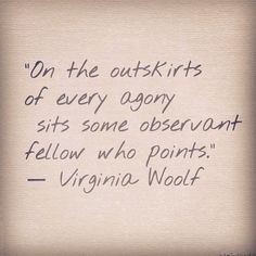 a handwritten quote from virginia wolf on the outsides of every angry sits some observant fellow who points