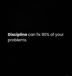 a black background with the words disepline can fix 90 % of your problems