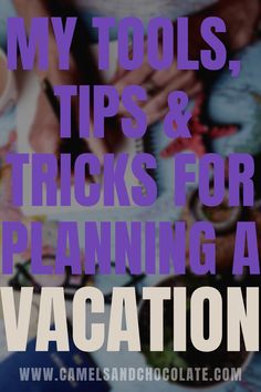 the words my tools, tips and tricks for planning a vacation