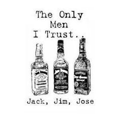 the only men i trust are jack, j m jose and jack's whiskey