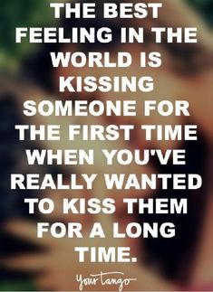 a couple kissing each other with the caption that reads, the best feeling in the world is kissing someone for the first time when you really wanted to kiss