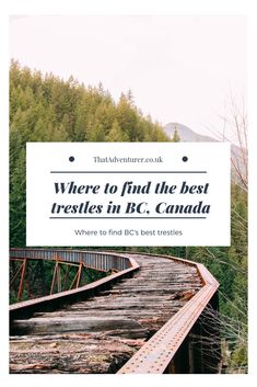 an old train track with the words where to find the best trestles in bc canada