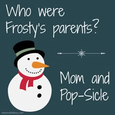 a snowman with the words who were frosty's parents? mom and pop - side