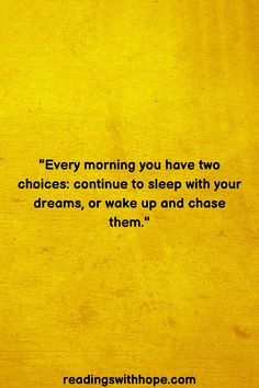 a yellow wall with a quote on it that says every morning you have two choices continue to sleep with your dreams, or wake up and chase them