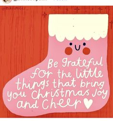 a christmas stocking with the words be grateful for the little things that bring you and cheer