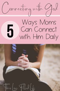 a woman sitting on the ground with her hands folded in prayer and text that reads connecting with god 5 ways moms can connect with him daily