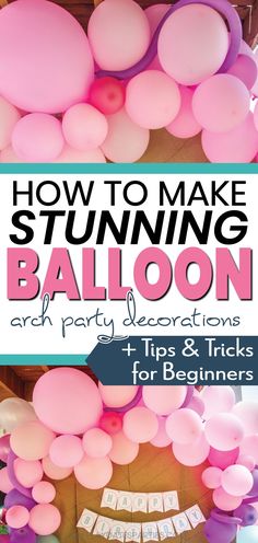 how to make stunning balloon arch party decorations and tips for beginners