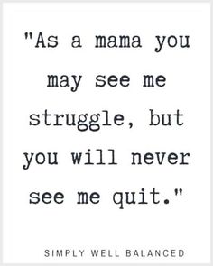 a quote that says, as a mama you may see me struggle, but you will never see me quit