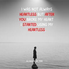 a man standing on top of a rock near the ocean with a quote above it that reads, i was not always heartless but after you broke my heart