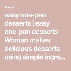 the words, easy one - pan desserts / easy one - pan desserts woman makes delicious deserts using simple ingredients