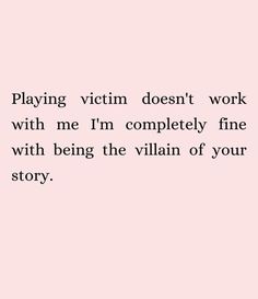 a pink background with the words playing victim doesn't work with me i'm completely fine with being the villain of your story