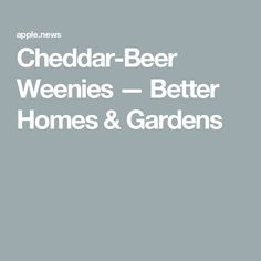 the words, cheddar - beer weenies better homes and gardens are in white letters