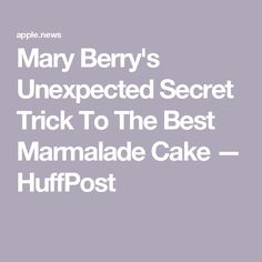 mary berry's unexpected secret trick to the best mammalade cake - hutpost