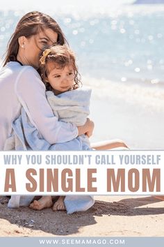 a mother holding her child on the beach with text overlay saying why you shouldn't call yourself a single mom