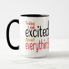 a black and white coffee mug with the words today i am excited about everything on it