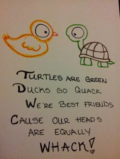 two little turtles are sitting next to each other on a piece of paper that says, turtles are green ducks go quack we're best friends cause our heads are equally whacky