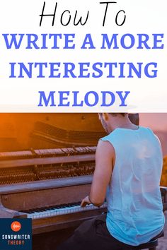 a man sitting at a piano with the words how to write a more interesting melody