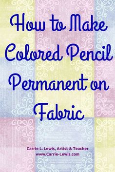 the title for how to make colored pencil permanent on fabric, written in blue and pink