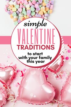 pink heart shaped balloons with the words simple valentine traditions to start with family this year