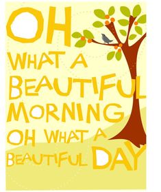 a poster with the words oh what a beautiful morning, oh what a beautiful day