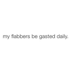 the text reads, i love my flabbers be gassed daily on a white background