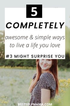 a girl in a field with the words 5 completely awesome and simple ways to live a life you love