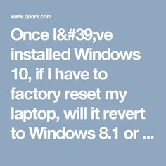 the text reads, once i've installed windows 10 if i have to factory rest my laptop, will it revert to windows 8 1 or