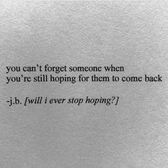 a piece of paper with the words you can't forget someone when you're still hoping for them to come back