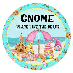 there is a sign that says gnome place like the beach with shells and seahorses under an umbrella