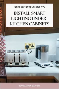 a kitchen counter with toaster, coffee maker and other appliances on it in front of a sign that says step by step guide to install smart lighting under kitchen cabinets