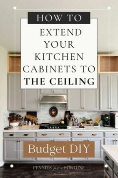 a kitchen with the words how to extend your kitchen cabinets to the ceiling on it