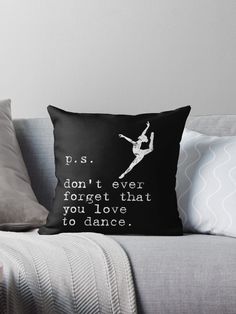 a black and white pillow with the words p s don't ever forget that you love to dance