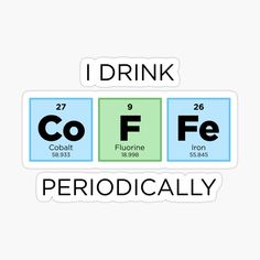 i drink co f fe sticker with the symbol of fluorinne and carbon