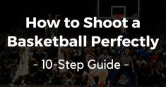 a basketball game with the words how to shoot a basketball perfectly 10 - step guide