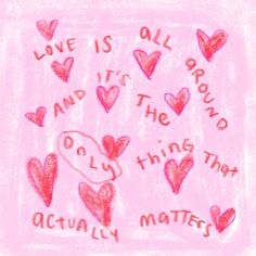 a drawing with hearts and words written in pink ink on a light blue background that says love is all around and it's the thing that actually matters