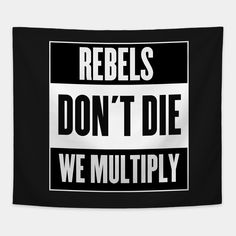 a black and white sign with words that reads, rebels don't die we multiply