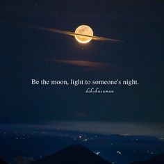 a full moon with the words be the moon light to someone's night