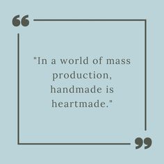 a square frame with the quote in a world of mass production, handmade is heartmade