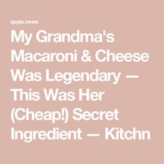 the text reads, my grandma's macaroni and cheese was legendary this was