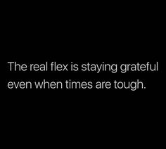 the real flex is staying grateful even when times are tough texting on a black background