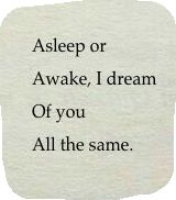 a piece of paper with the words asleep or awake, i dream of you all the same