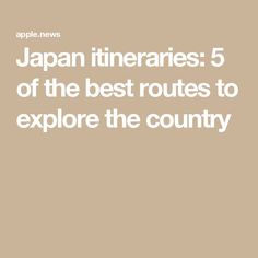 the words japan itineries 5 of the best routes to explore the country in white