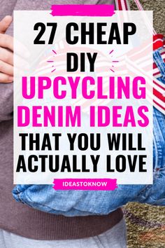 a woman holding her jeans with the words 27 cheap diy upcycling denim ideas that you will actually love