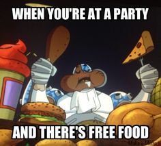 an image of a cartoon character with food in the foreground and caption that reads, when you're at a party and there's free food