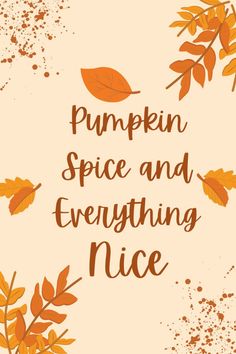 pumpkin spice and everything nice is written in brown ink on an orange background with leaves