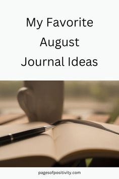 an open book with a cup and pen on it next to the words, my favorite august journal ideas