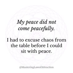 a quote that reads, my peace did not come peacefully i had to excuse chaos from the table before i could sit with peace