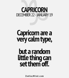 the words capricorn are very calm type, but a random little thing can set them off