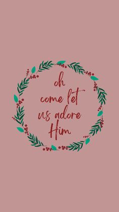 the phrase oh come let us adore him in a wreath on a pink background