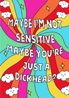 a colorful poster with the words maybe i'm not sensitive, maybe you're just